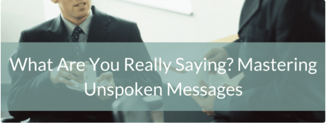 What are you really saying? How to master unspoken messages