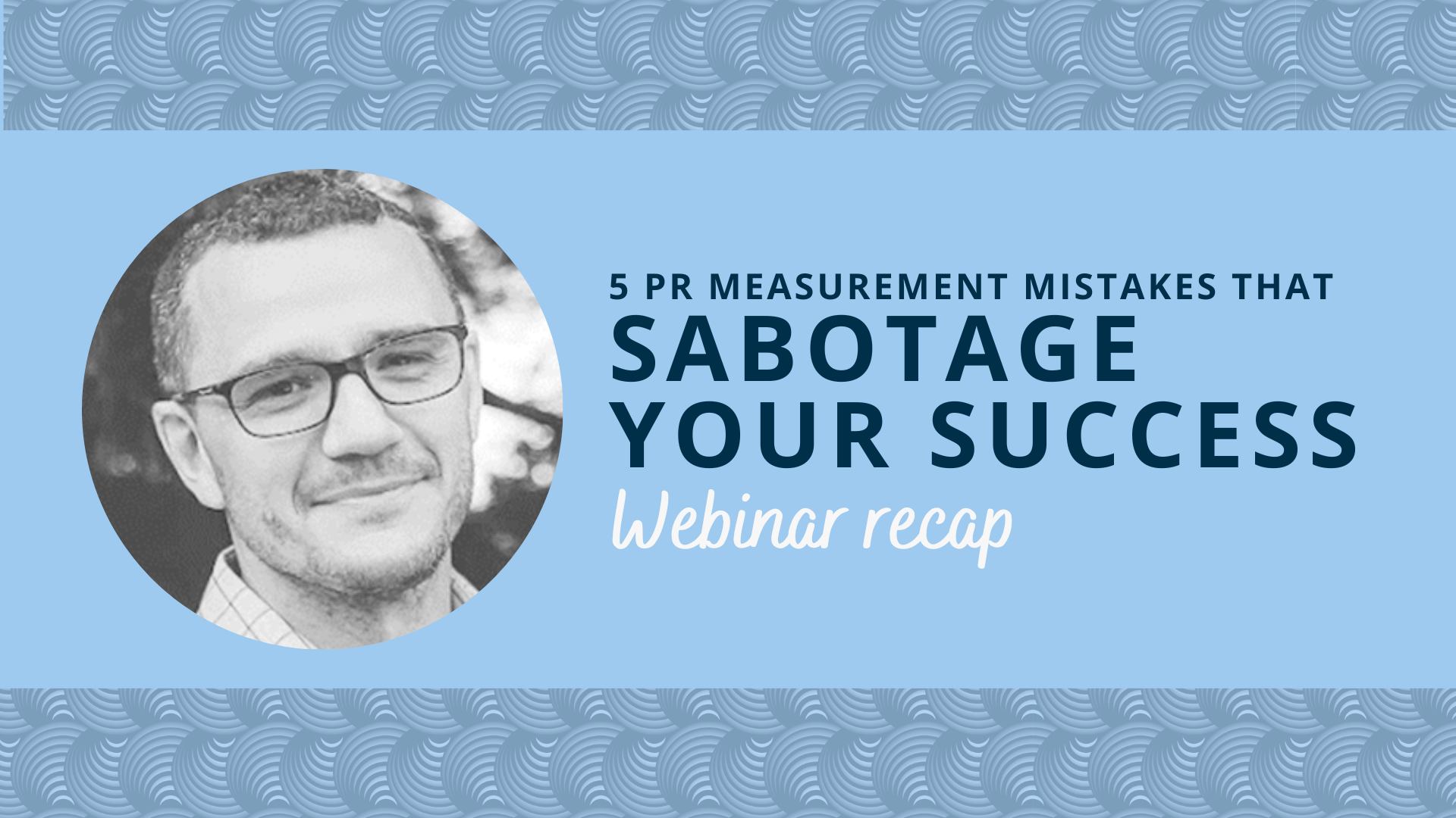 The 5 PR measurement mistakes sabotaging your success: Agility webinar recap