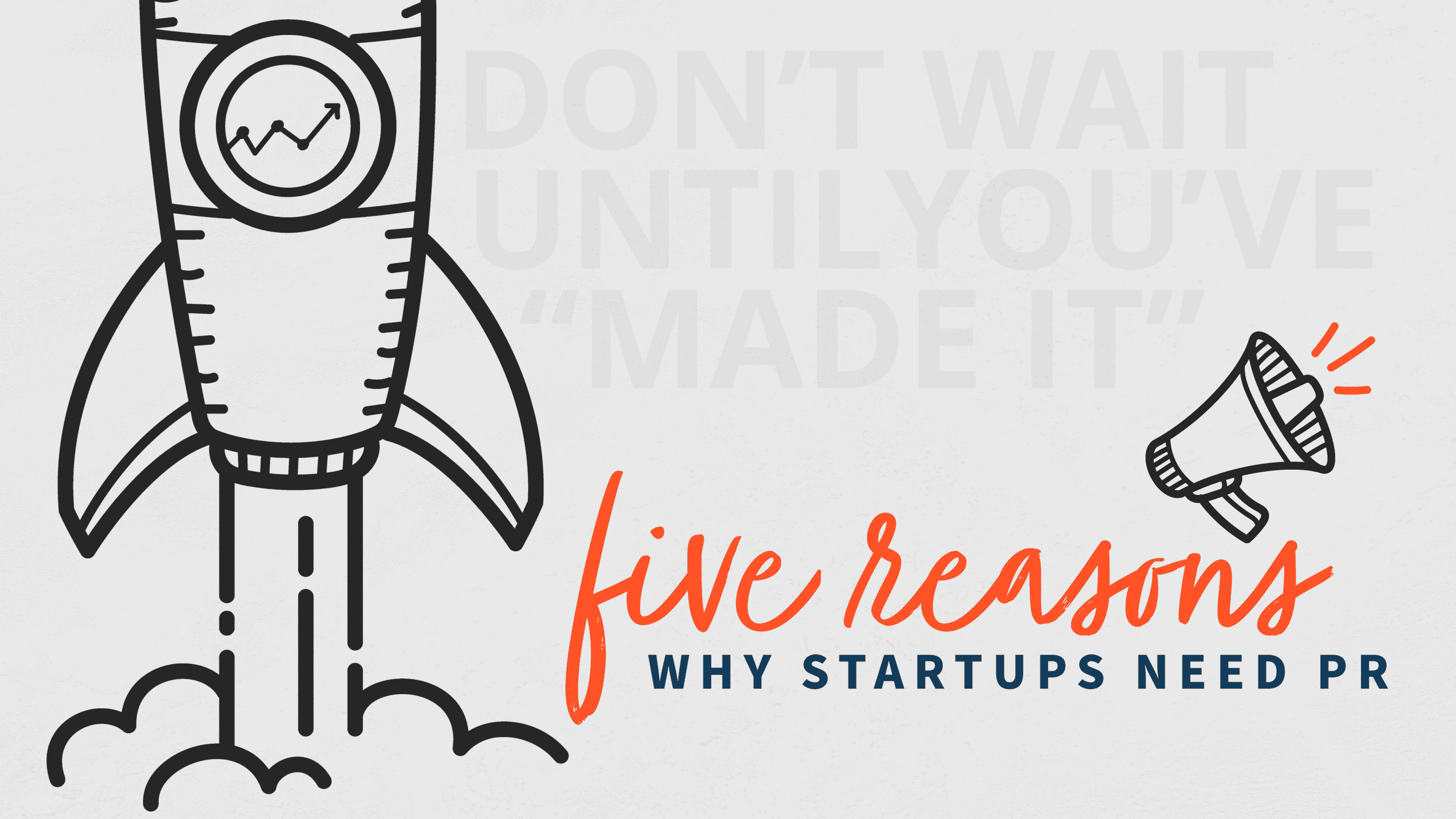 Don’t wait until you’ve “made it”: Five reasons why startups need PR