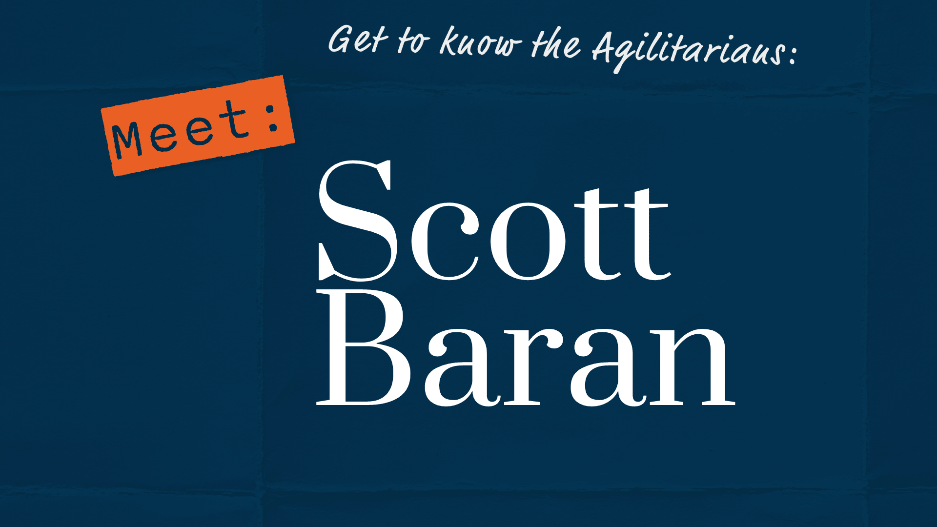 Get to know the Agilitarians: Meet Scott Baran