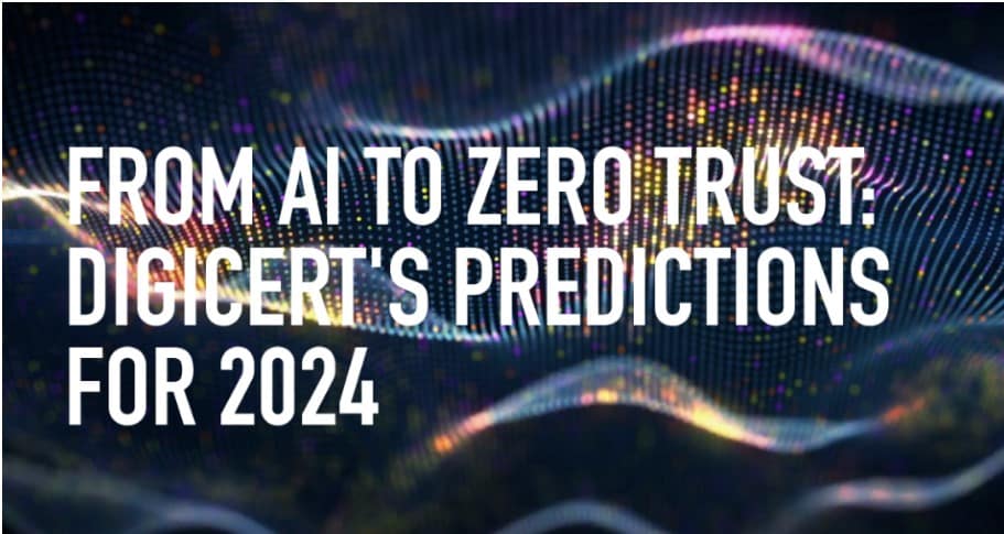 Digital trust takes a front seat in 2024: Trend predictions for AI and cybersecurity, and the rise of the Chief Digital Trust Officer