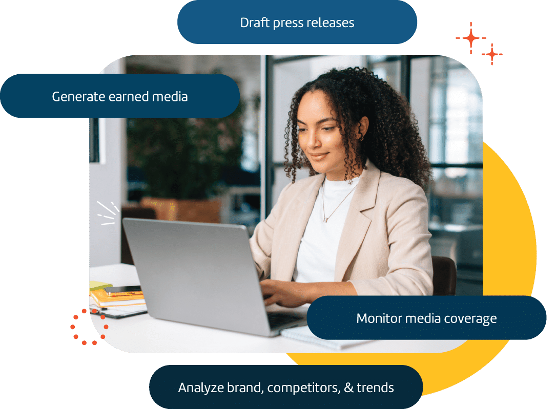 Draft Press Release, Generate Earned Media, Monitor Media Coverage, Analyze brand, competitors, & Trends